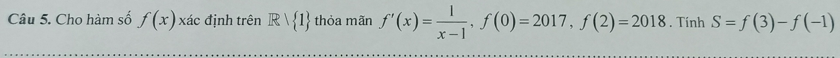 Cho hàm số f(x) đác định trên Rvee  1 thỏa mãn f'(x)= 1/x-1 , f(0)=2017, f(2)=2018. Tính S=f(3)-f(-1)