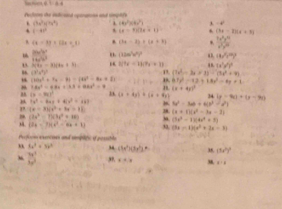 has mont s. I ∴ △ 4
Peclore the indicased operations and timplify
(3x^2)(2x^2)
λ (4x^2)(6x^2)
3. -4^1
4 (-4)^2
(x=9)(2x+1) 6 (3x-2)(x+5)
(x-3)+(3x+1) (3x-2)+(x+8) 9.  7x^2y^(12)/x^3y^(10) 
10.  20^2b^2/14a^3b^3  u (12m^3n^3)^2 13. (4y^2z^(10))^3
B 3(4x-3)(4x+5) 14. 2(7x-1)(7x+1) 18. (x^3y^3)^9
16. (3^3x^4)^3
18. (10x^2+7x-9)=(4x^2-8x+2) 17. (7x^2-2x+3)-(5x^2+9)
19, 6.7y^2-12+1.8y^2-6y+1
20. 7.8x^4=6.8x+3.3=0.6x^2=0 31. (x+4y)^3
 (x=9a)^2 23. (x+4y)+(x+4y) 24. (y=9t)+(y-9t)
7x^2=6xy+4(x^2+xy)
26. 5a^2-3ab+6(b^3-a^3)
27 (x-3)(x^2+3x-1) 28, (x+1)(x^2-3x-2)
20. (2x^3-7)(3x^2+10) 30. (5x^3-1)(4x^4+5)
3. (2x-7)(x^2-6x+1) 51, (5x-1)(x^2+2x-3)
Perform exercises and simplity, if possible
33, 8x^3+5y^3 34 (5x^3)(5y^3)= 35. (5x^3)^3
36  3x^3/3x^2  3?. x+x 38, x:y
