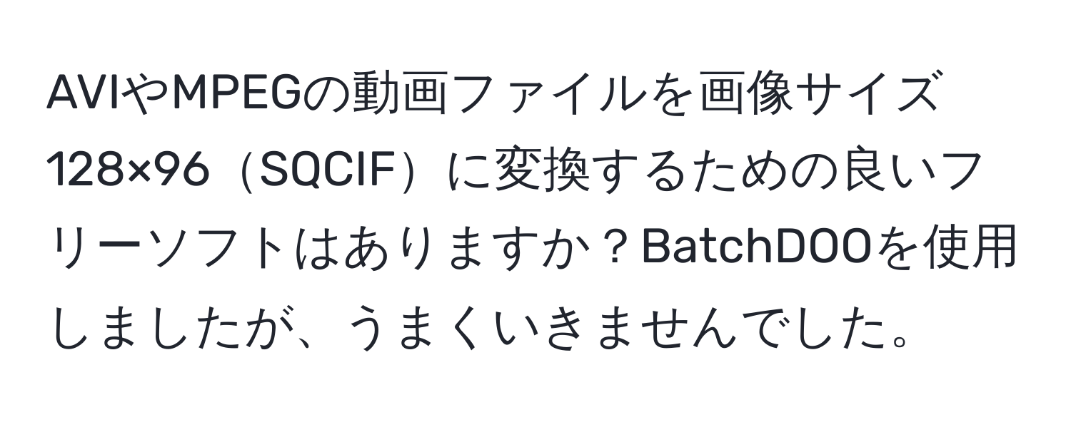 AVIやMPEGの動画ファイルを画像サイズ128×96SQCIFに変換するための良いフリーソフトはありますか？BatchDOOを使用しましたが、うまくいきませんでした。