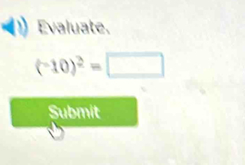 Evaluate.
(-10)^2=□
Submit