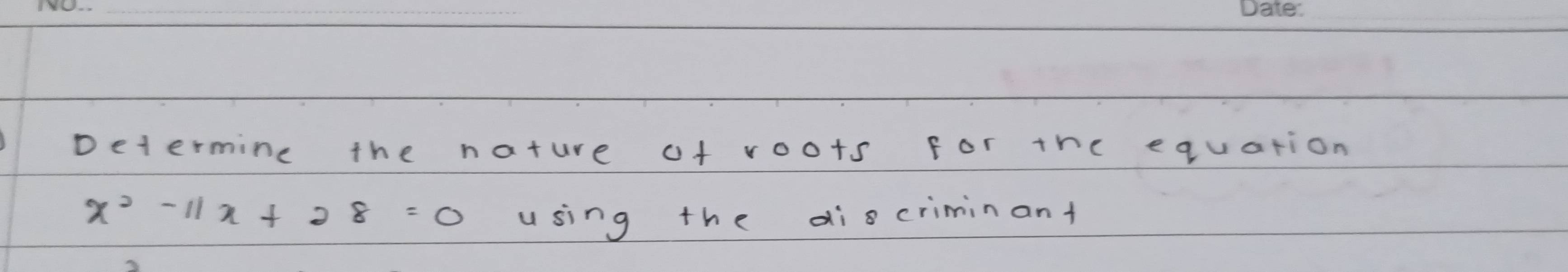 Determine the nature of voots for the equation
x^2-11x+28=0
u sing the discriminant