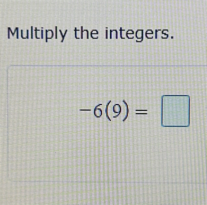 Multiply the integers.
-6(9)=□