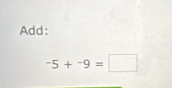 Add:
-5+^-9=□ 