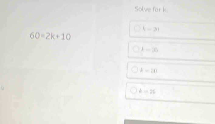 Solve for k.
k=20
60=2k+10
k=35
k=30
k=25