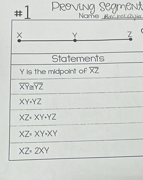 1
#
Name_
×
Y
Statements
Y is the midpoint of overline XZ
overline XY≌ overline YZ
XY=YZ
XZ=XY+YZ
XZ=XY+XY
XZ=2XY