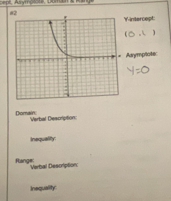 cept, Asymptôte, Domain & Range 
#2 
-intercept: 
 .1 ) 
Asymptote: 
Domain: 
Verbal Description: 
Inequality: 
Range: 
Verbal Description: 
Inequality: