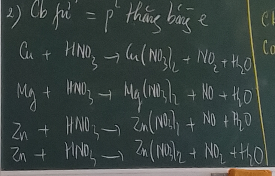 cbfu)'=p^2 thing bage
Cu+HNO_3to Cu(NO_3)_2+NO_2+H_2O (o
Mg+HNO_3to Mg(NO_3)_2+NO+H_2O
Zn+HNO_3to Zn(NO_2)_7+NO+H_2O
Zn+HNO_3to Zn(NO_2+NO_2+H_2O