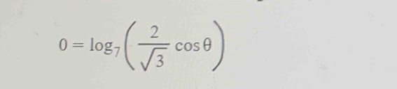 0=log _7( 2/sqrt(3) cos θ )