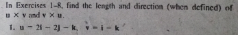 In Exercises 1-8, find the length and direction (when defined) of
u x v and v* u. 
1. u=2i-2j-k, v=i-k