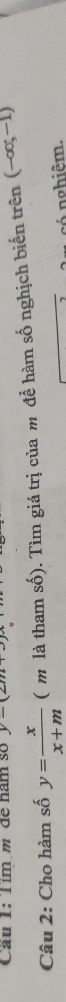 Cầu 1: Tìmm đề ham số y=(2m+
Câu 2: Cho hàm số y= x/x+m  ( m là tham số). Tìm giá trị của m đề hàm số nghịch biến trên (-∈fty ,-1)
n ó nghiêm.