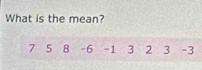 What is the mean?
7 5 8 -6 -1 3 2 3 -3