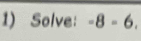 Solve: -8=6.