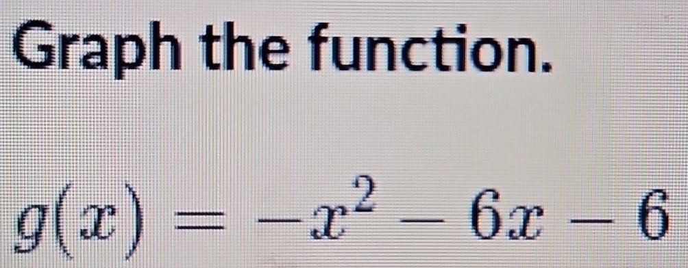 Graph the function.
g(x)=-x^2-6x-6