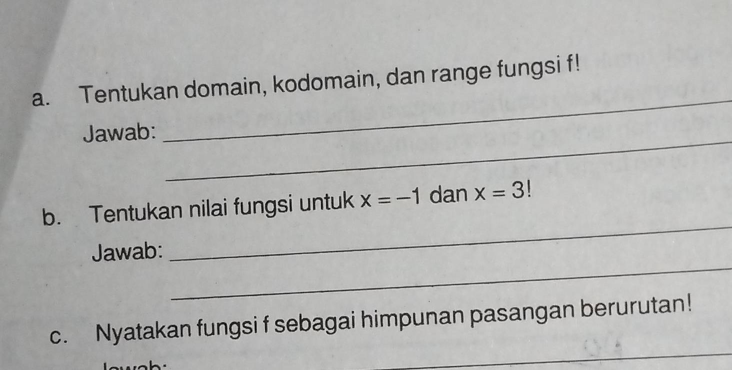 Tentukan domain, kodomain, dan range fungsi f! 
_ 
Jawab: 
_ 
_ 
b. Tentukan nilai fungsi untuk x=-1 dan x=3!
_ 
Jawab: 
_ 
c. Nyatakan fungsi f sebagai himpunan pasangan berurutan!