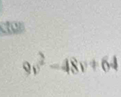 ctan
9v^2-48v+64