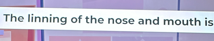 The linning of the nose and mouth is