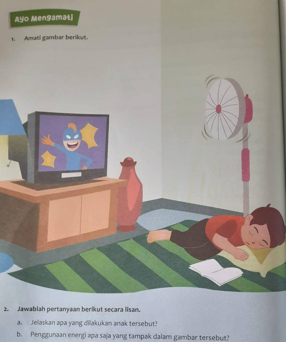 Ayo Mengamati 
1. Amati gambar berikut. 
2. Jawablah pertanyaan berikut secara lisan. 
a. Jelaskan apa yang dilakukan anak tersebut? 
b. Penggunaan energi apa saja yang tampak dalam gambar tersebut?