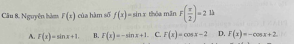 Nguyên hàm F(x) của hàm số f(x)=sin x thỏa mãn F( π /2 )=2 là
A. F(x)=sin x+1. B. F(x)=-sin x+1. C. F(x)=cos x-2 D. F(x)=-cos x+2.