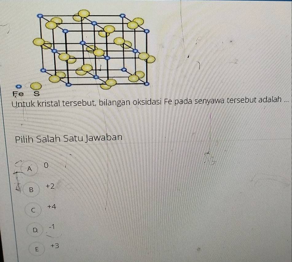 Untuk kristal tersebut, bilangan oksidasi Fe pada senyawa tersebut adalah ...
Pilih Salah Satu Jawaban
A 0
B
+2
C +4
D -1
E +3