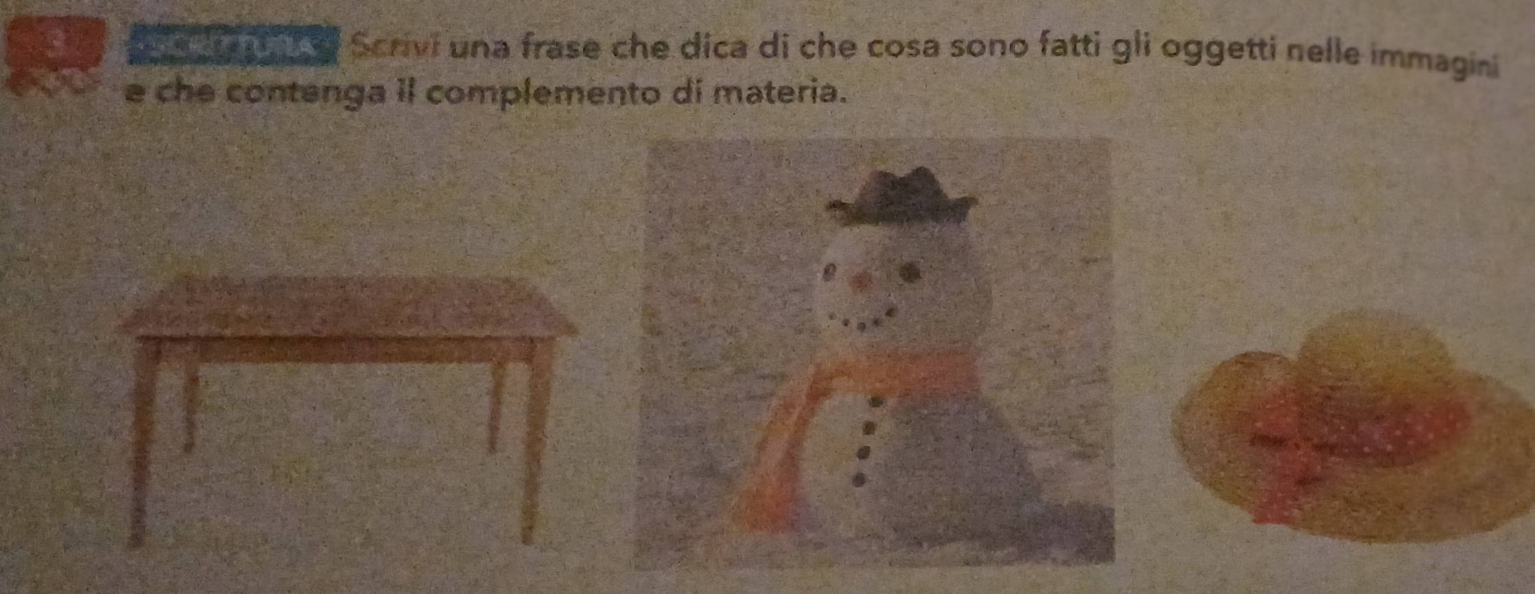 a e Scrivi una frase che dica di che cosa sono fatti gli oggetti nelle immagini 
e che contenga il complemento di materia.