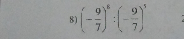 (- 9/7 )^8:(- 9/7 )^5