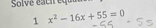 Solve éach équath 
1 x^2-16x+55=0