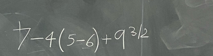 ^+7-4(5-6)+9^(3/2)