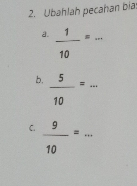 Ubahlah pecahan bia 
a.  1/10 =... 
b.  5/10 =... 
C.  9/10 =...