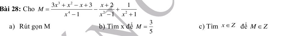 Cho M= (3x^3+x^2-x+3)/x^4-1 - (x+2)/x^2-1 + 1/x^2+1 
a) Rút gọn M b) Tìm x đề M= 3/5  Timx∈ Z để M∈ Z
c)