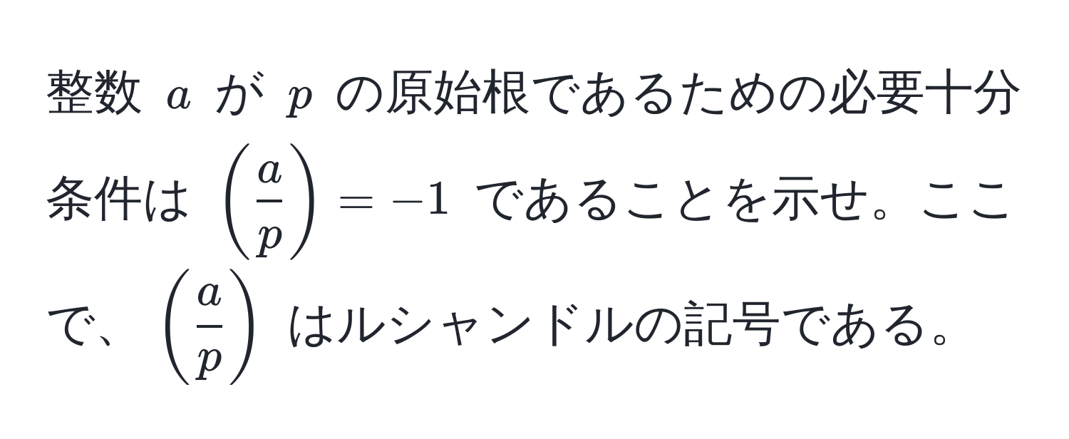 整数 $a$ が $p$ の原始根であるための必要十分条件は $(  a/p  ) = -1$ であることを示せ。ここで、$(  a/p  )$ はルシャンドルの記号である。