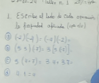 0-10-24 laller n. I 20% =4palpha
1 Eseribe all lndo do cada opemuon 
Qa Profuadal abliande (1po (1)
(-2)(-4)=(-4)(-2)=
(35)(-7)=3[5(-7)]=
g_1(4+7)=3.41+3.7=
⑧ 4· 1=4