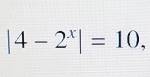 |4-2^x|=10,