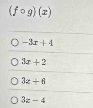 (fcirc g)(x)
-3x+4
3x+2
3x+6
3x-4