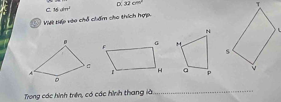 32cm^2
C. 16dm^2
Viết tiếp vào chỗ chấm cho thích hợp. 
Trong các hình trên, có các hình thang là_