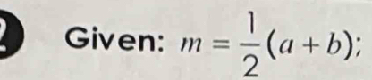 Given: m= 1/2 (a+b);