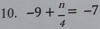 -9+ n/4 =-7