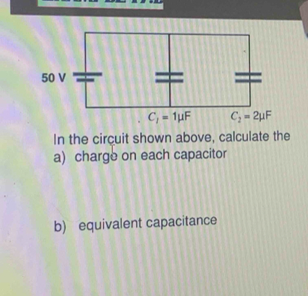 In the circuit shown above, calculate the
a) charge on each capacitor
b) equivalent capacitance