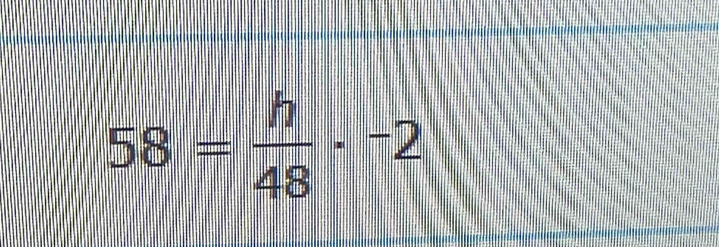 58= h/48 ·^-2