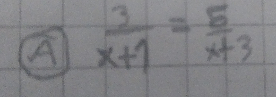 A  3/x+1 = 5/x+3 