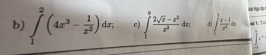 là i ập áp
b) ∈tlimits _1^(2(4x^3)- 1/x^2 )dx, c) ∈tlimits _1^(9frac 2sqrt(x)-x^2)x^3dx; d) ∈tlimits _1^(2frac x-1)x^2dx. lài 1. Tính
∈tlimits _(-1)^0e^(-x)