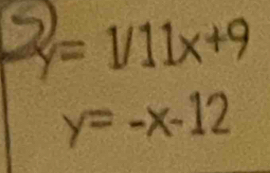 y=1/11x+9
y=-x-12