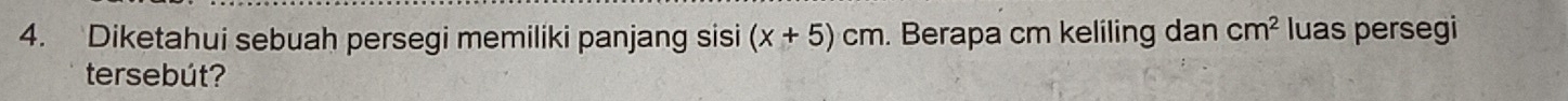 Diketahui sebuah persegi memiliki panjang sisi (x+5)cm. Berapa cm keliling dan cm^2 luas persegi 
tersebút?
