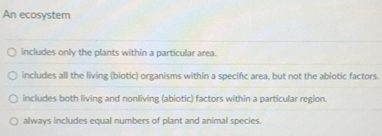 Solved: An ecosystem includes only the plants within a particular area ...