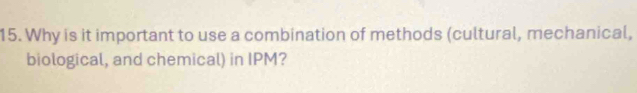 Why is it important to use a combination of methods (cultural, mechanical, 
biological, and chemical) in IPM?