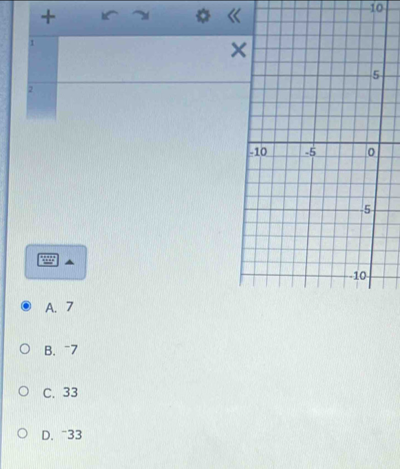 +
~ *
10
1
×
2
A. 7
B. ~7
C. 33
D. ¯33