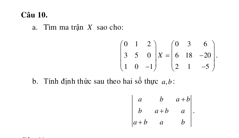 Tìm ma trận X sao cho:
beginpmatrix 0&1&2 3&5&0 1&0&-1endpmatrix X=beginpmatrix 0&3&6 6&18&-20 2&1&-5endpmatrix .
b. Tính định thức sau theo hai số thực a,b: