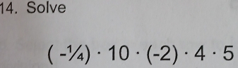 Solve
(-^1/_4)· 10· (-2)· 4· 5