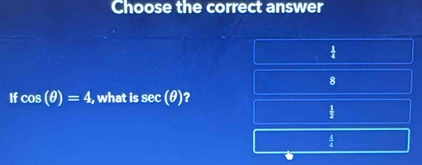 Choose the correct answer
8
If cos (θ )=4 , what is sec (θ ) ?
 1/2 
 4/4 