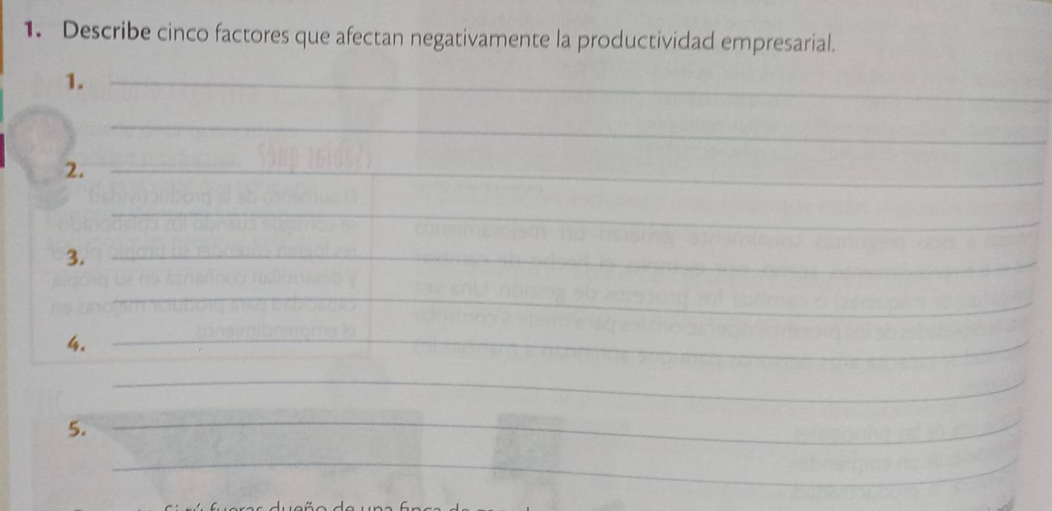 Describe cinco factores que afectan negativamente la productividad empresarial. 
1._ 
_ 
2._ 
_ 
3._ 
_ 
4._ 
_ 
5. 
_ 
_