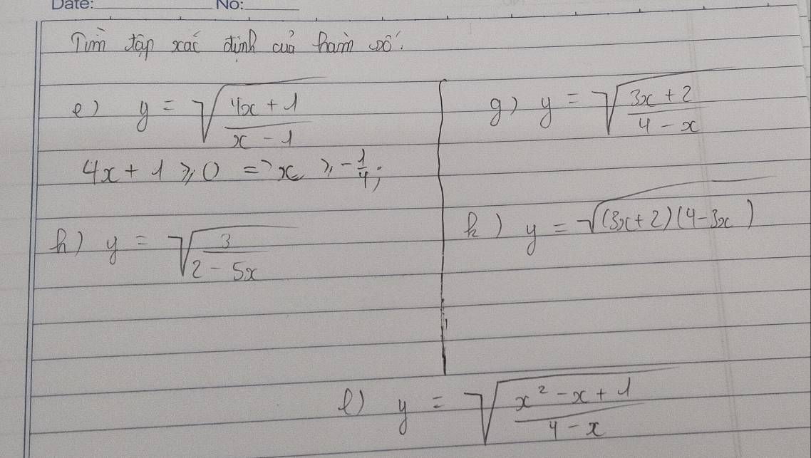 Tim tān xai dink cuò Rarm coó? 
e) y=sqrt(frac 4x+1)x-1 y=sqrt(frac 3x+2)4-x
9)
4x+1≥slant 0=x≥slant - 1/4 ; 
) y=sqrt(frac 3)2-5x
) y=sqrt((3x+2)(4-3x))
e) y=sqrt(frac x^2-x+1)4-x